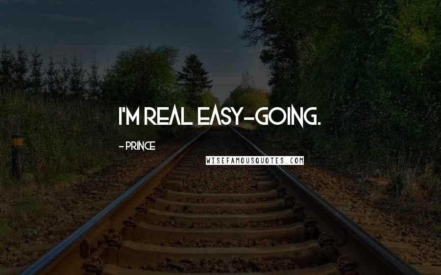 Prince quotes: I'm real easy-going.