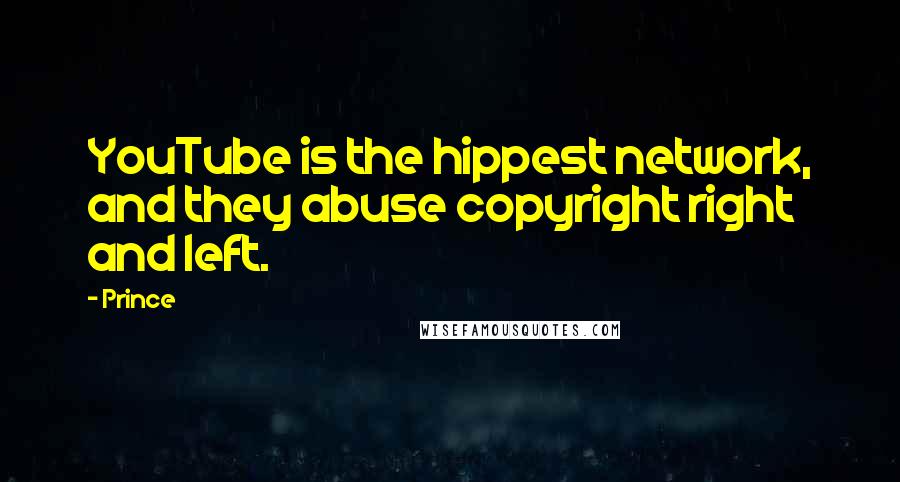 Prince quotes: YouTube is the hippest network, and they abuse copyright right and left.