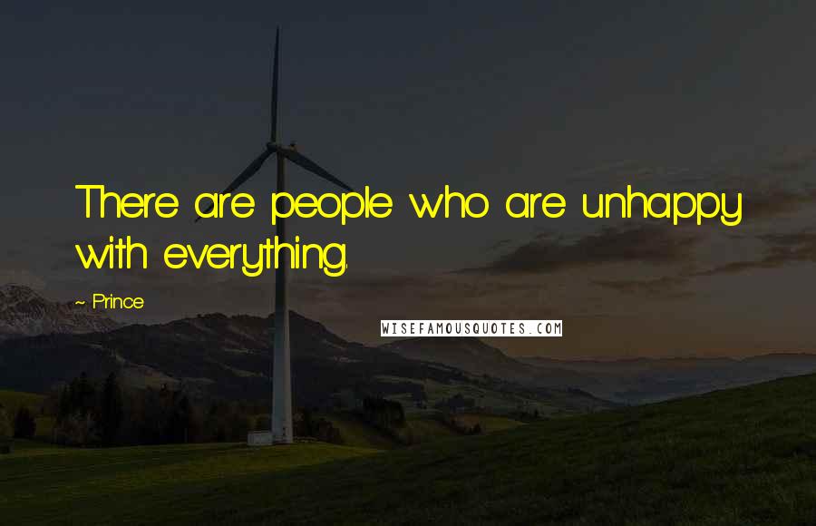 Prince quotes: There are people who are unhappy with everything.