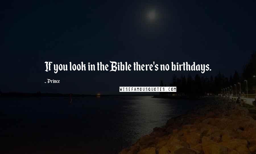 Prince quotes: If you look in the Bible there's no birthdays.