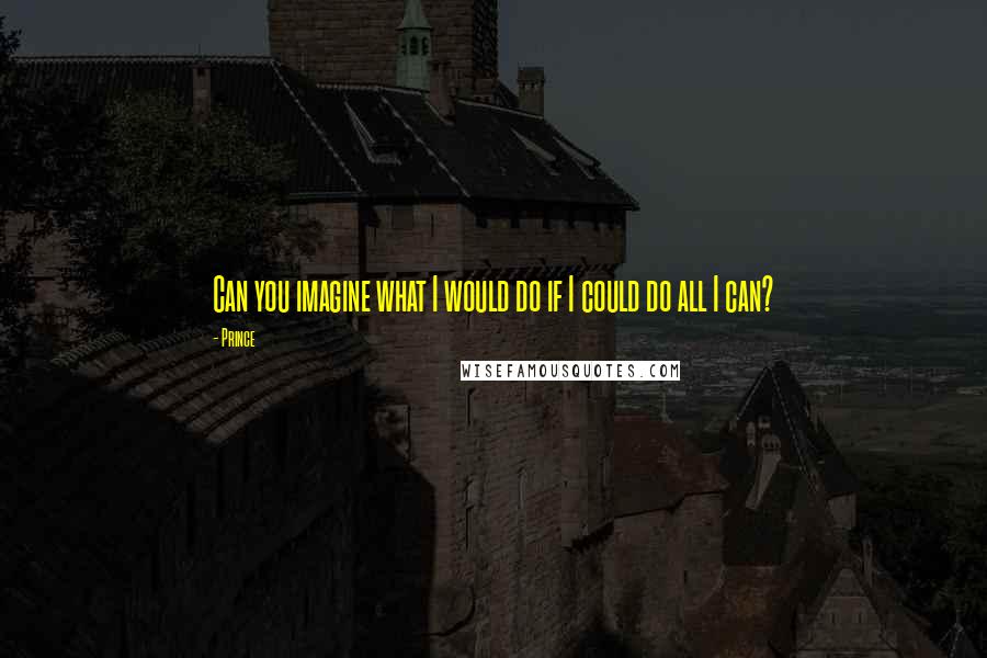 Prince quotes: Can you imagine what I would do if I could do all I can?