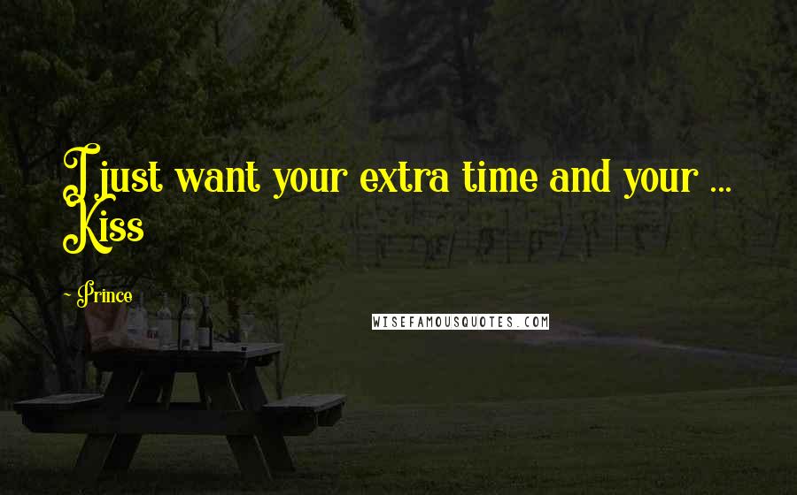 Prince quotes: I just want your extra time and your ... Kiss