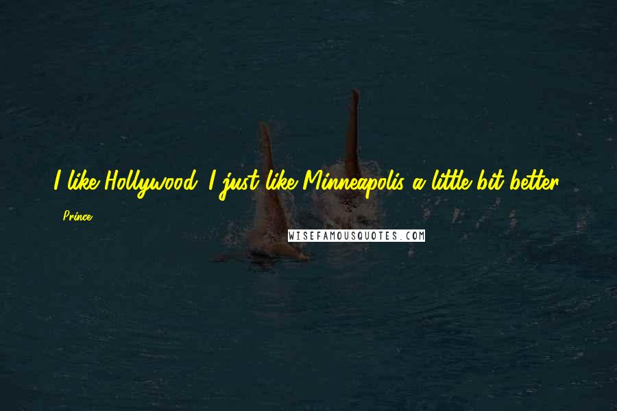 Prince quotes: I like Hollywood. I just like Minneapolis a little bit better.