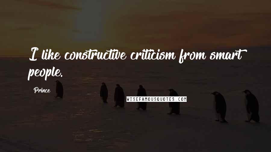 Prince quotes: I like constructive criticism from smart people.