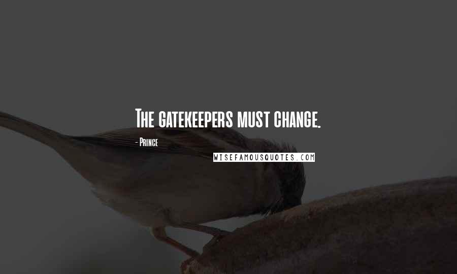 Prince quotes: The gatekeepers must change.
