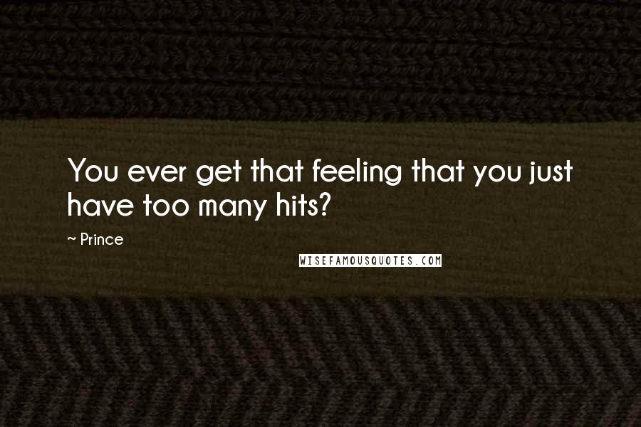 Prince quotes: You ever get that feeling that you just have too many hits?