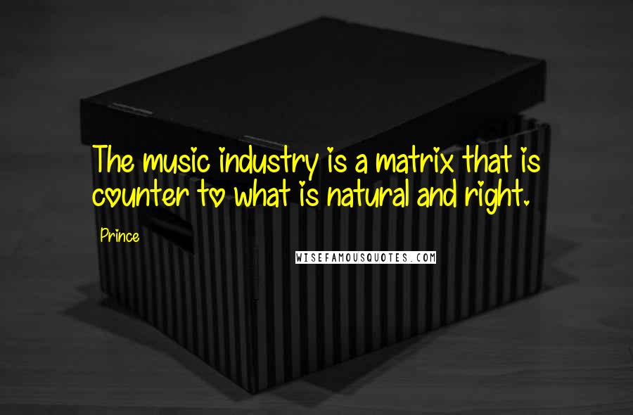 Prince quotes: The music industry is a matrix that is counter to what is natural and right.