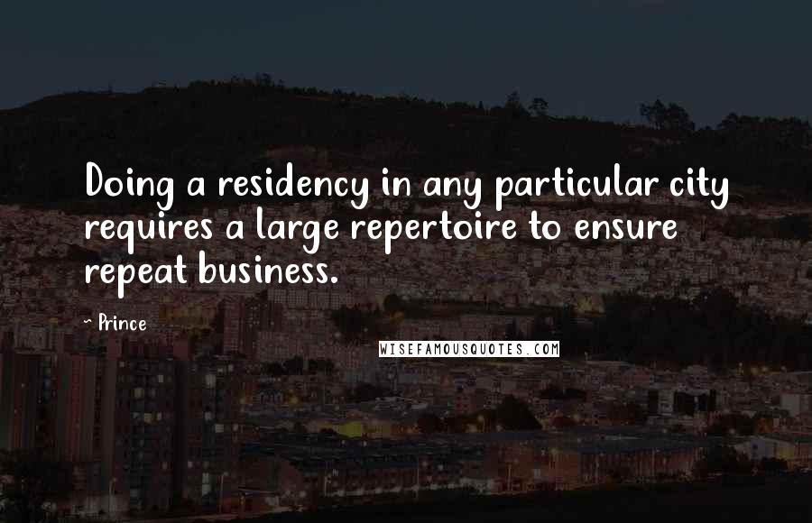 Prince quotes: Doing a residency in any particular city requires a large repertoire to ensure repeat business.