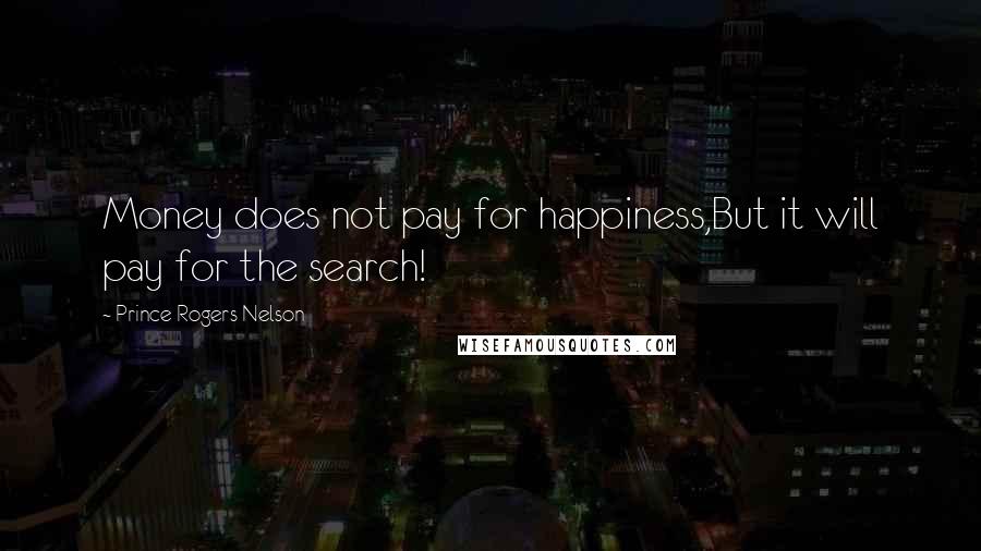 Prince Rogers Nelson quotes: Money does not pay for happiness,But it will pay for the search!