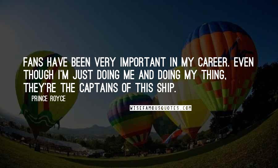 Prince Royce quotes: Fans have been very important in my career. Even though I'm just doing me and doing my thing, they're the captains of this ship.