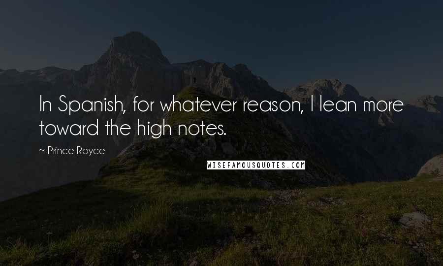 Prince Royce quotes: In Spanish, for whatever reason, I lean more toward the high notes.