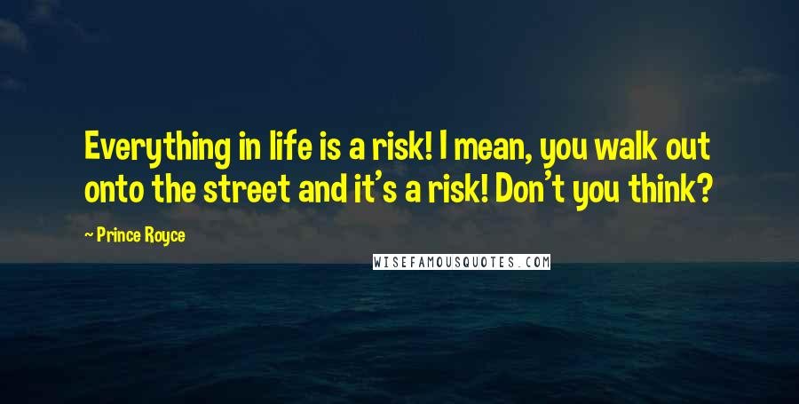 Prince Royce quotes: Everything in life is a risk! I mean, you walk out onto the street and it's a risk! Don't you think?