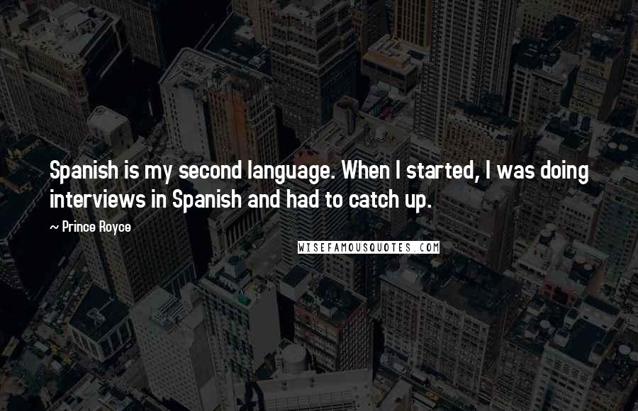Prince Royce quotes: Spanish is my second language. When I started, I was doing interviews in Spanish and had to catch up.
