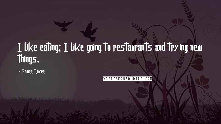 Prince Royce quotes: I like eating; I like going to restaurants and trying new things.