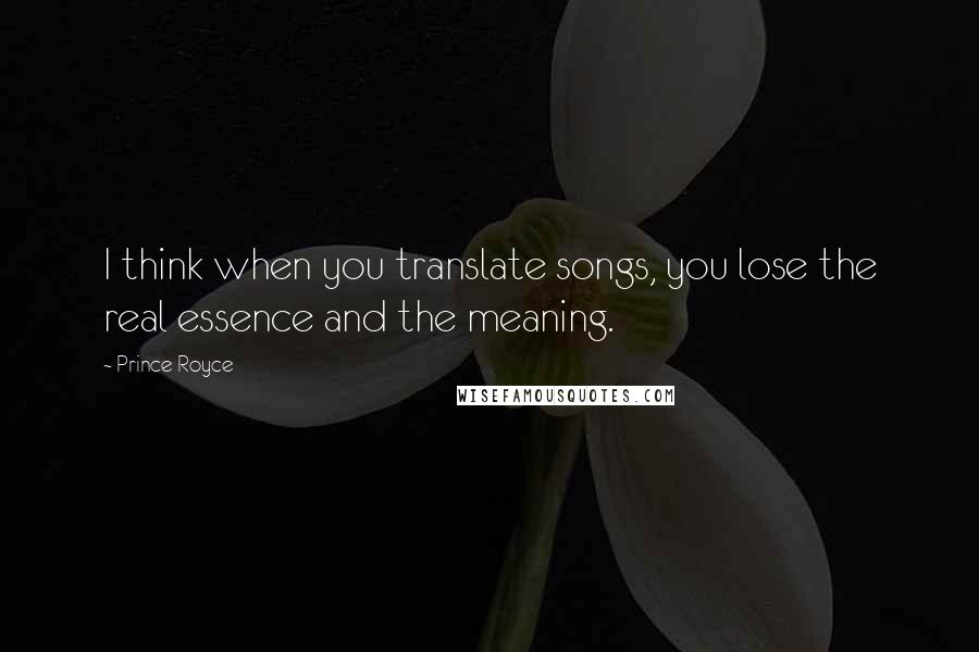 Prince Royce quotes: I think when you translate songs, you lose the real essence and the meaning.