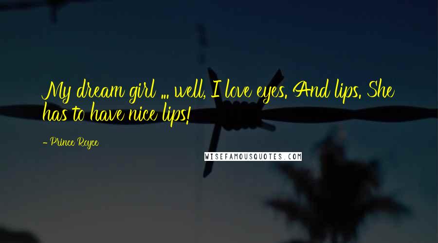 Prince Royce quotes: My dream girl ... well, I love eyes. And lips. She has to have nice lips!