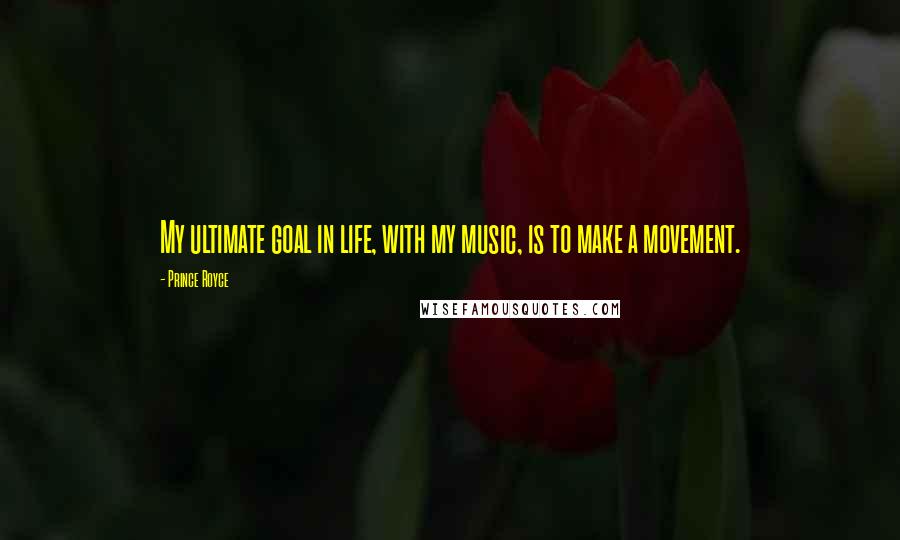 Prince Royce quotes: My ultimate goal in life, with my music, is to make a movement.