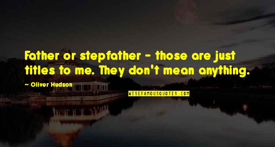 Prince Royce Song Lyric Quotes By Oliver Hudson: Father or stepfather - those are just titles