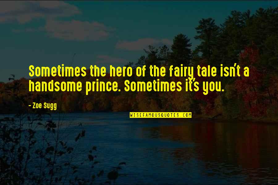 Prince S Quotes By Zoe Sugg: Sometimes the hero of the fairy tale isn't
