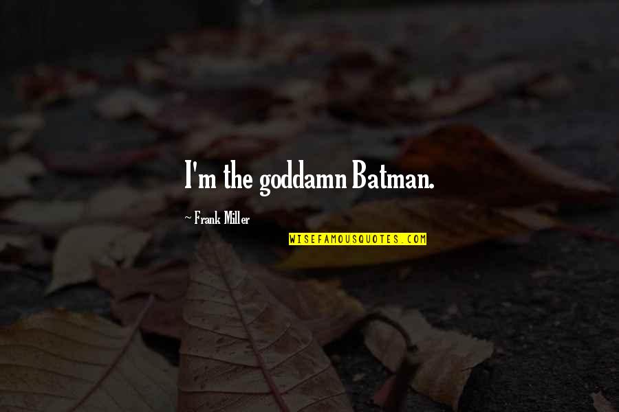 Prince Shotoku Quotes By Frank Miller: I'm the goddamn Batman.