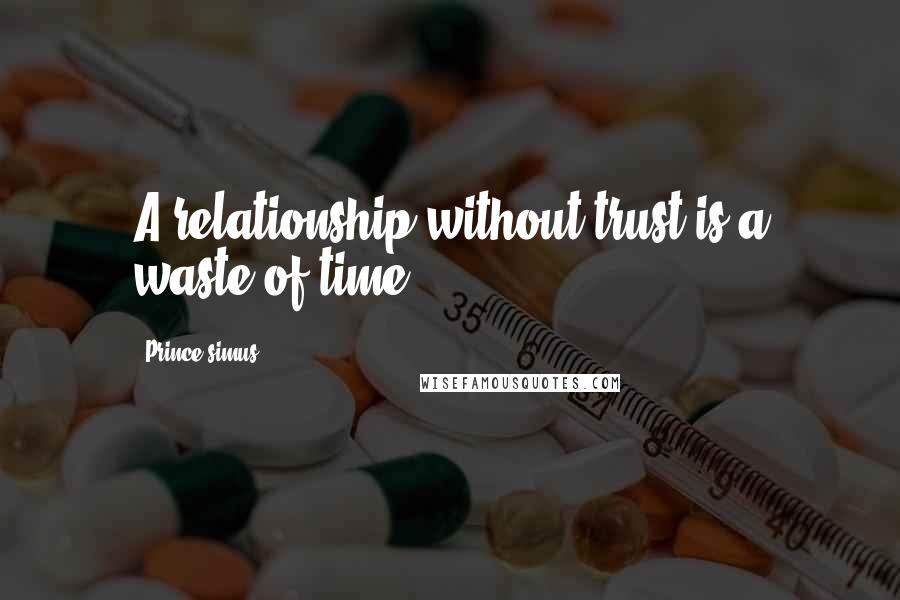 Prince Simus quotes: A relationship without trust is a waste of time