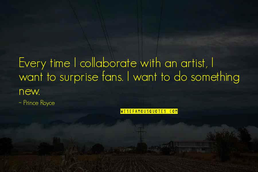 Prince The Artist Quotes By Prince Royce: Every time I collaborate with an artist, I