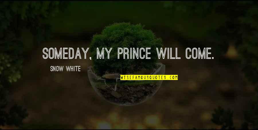 Prince Will Come Quotes By Snow White: Someday, my prince will come.