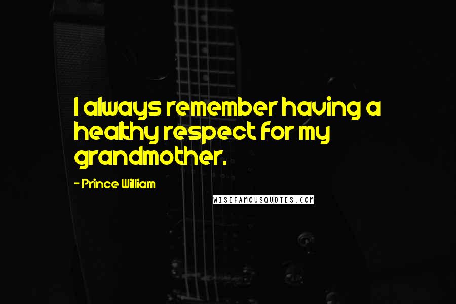 Prince William quotes: I always remember having a healthy respect for my grandmother.