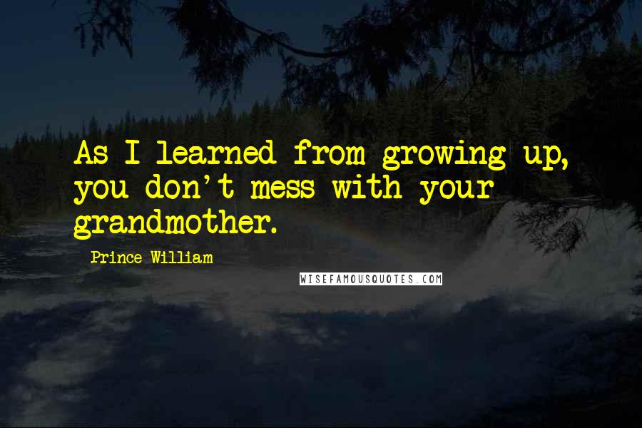 Prince William quotes: As I learned from growing up, you don't mess with your grandmother.