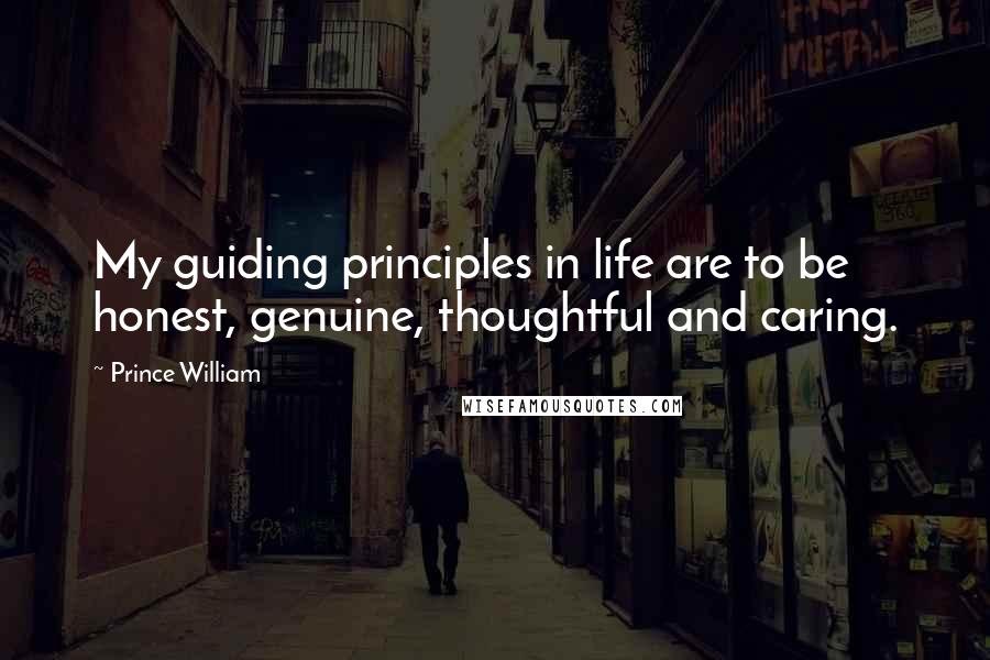 Prince William quotes: My guiding principles in life are to be honest, genuine, thoughtful and caring.