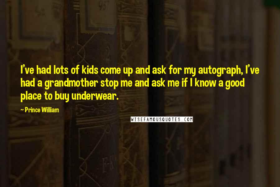 Prince William quotes: I've had lots of kids come up and ask for my autograph, I've had a grandmother stop me and ask me if I know a good place to buy underwear.