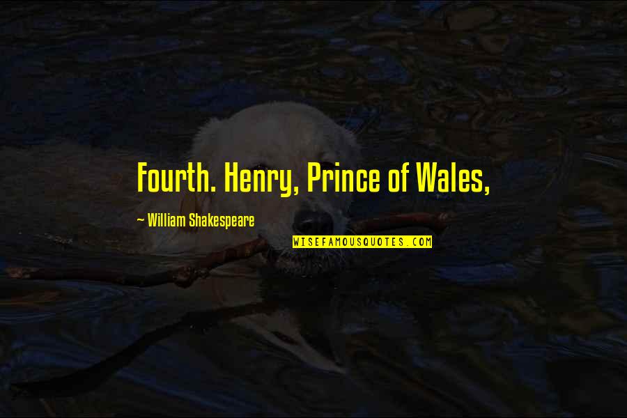 Prince William Quotes By William Shakespeare: Fourth. Henry, Prince of Wales,
