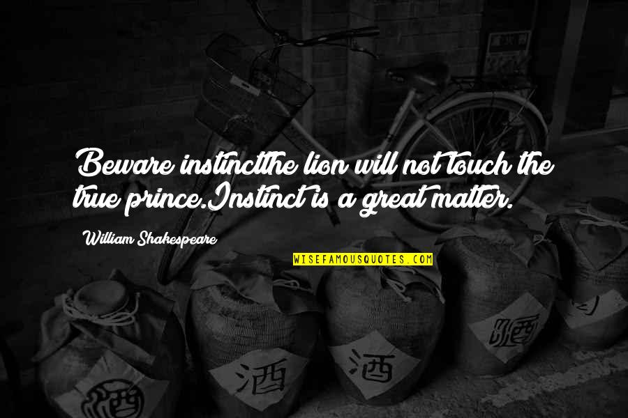 Prince William Quotes By William Shakespeare: Beware instinctthe lion will not touch the true