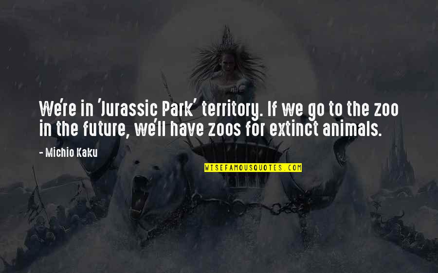 Prince Zardoz Quotes By Michio Kaku: We're in 'Jurassic Park' territory. If we go