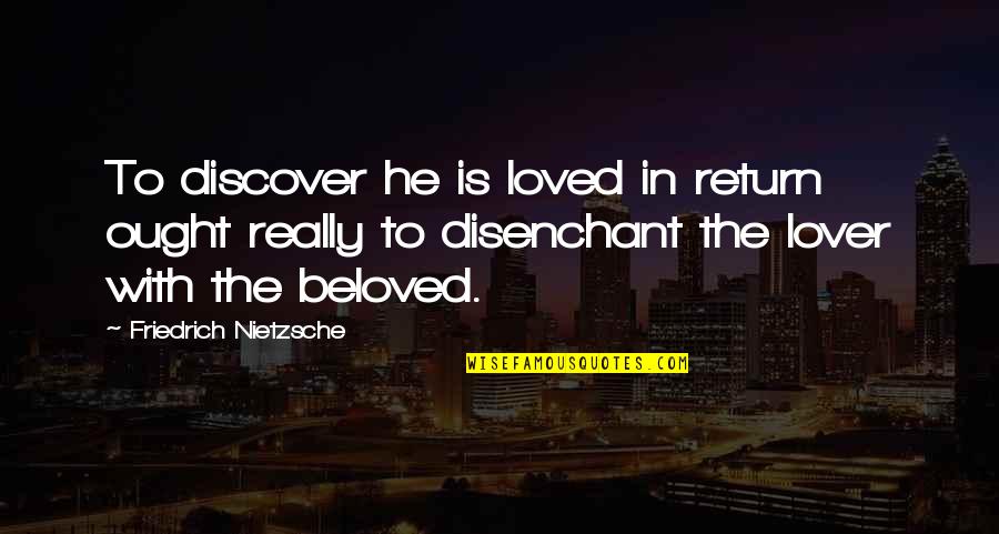 Princedoms Quotes By Friedrich Nietzsche: To discover he is loved in return ought