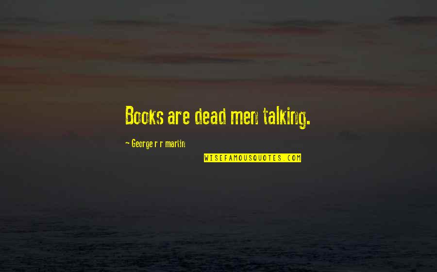 Princella Praline Quotes By George R R Martin: Books are dead men talking. Princella Praline Quotes By George R R Martin: Books are dead men talking.