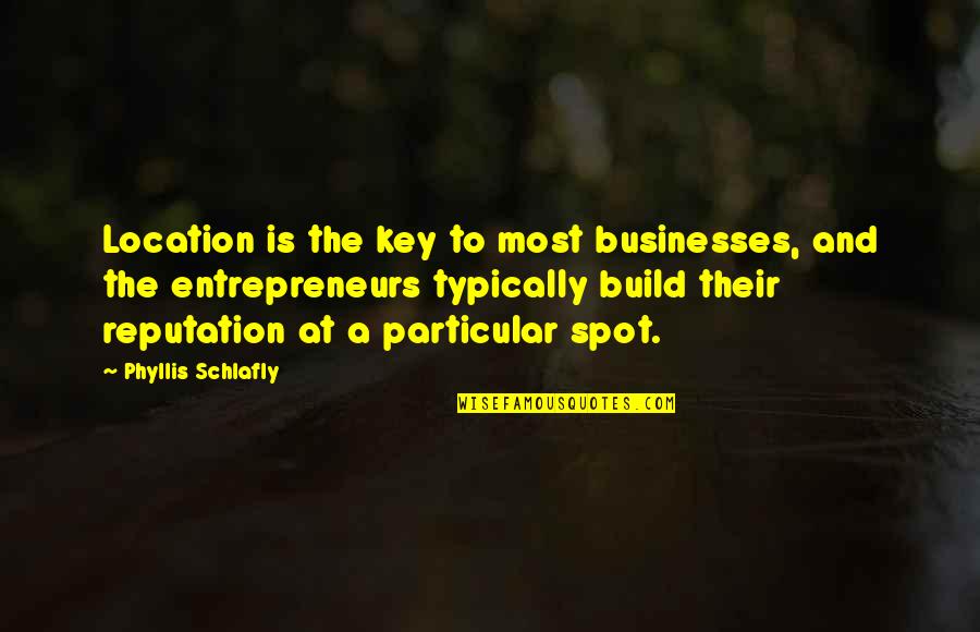 Princely Names Quotes By Phyllis Schlafly: Location is the key to most businesses, and