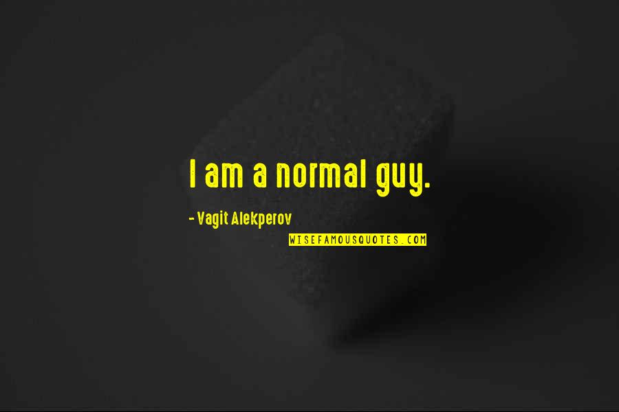 Princes Leia Quotes By Vagit Alekperov: I am a normal guy.