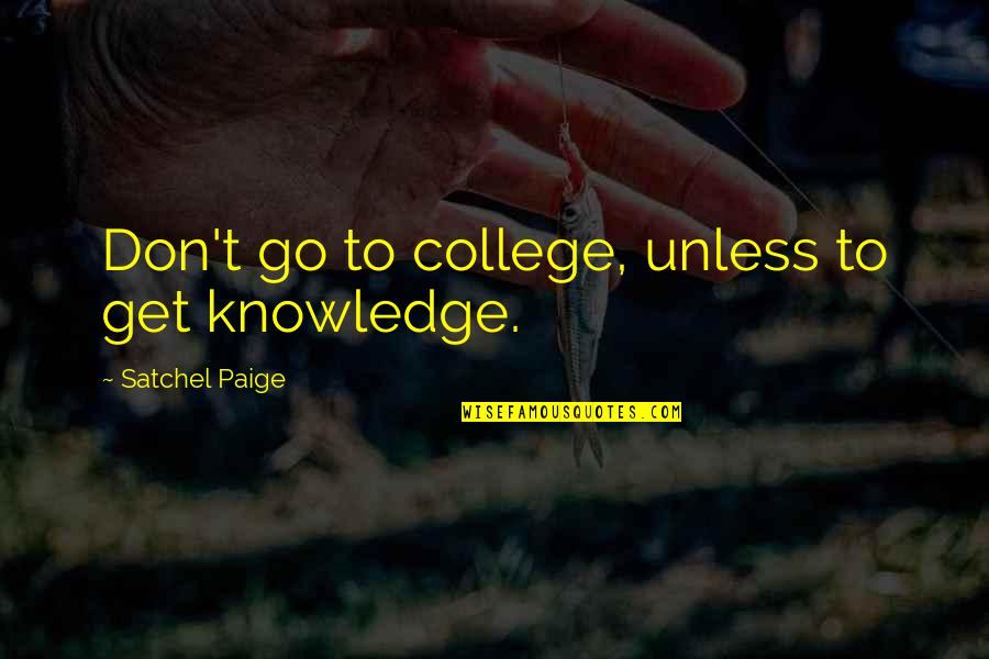 Princes Love Quotes By Satchel Paige: Don't go to college, unless to get knowledge.