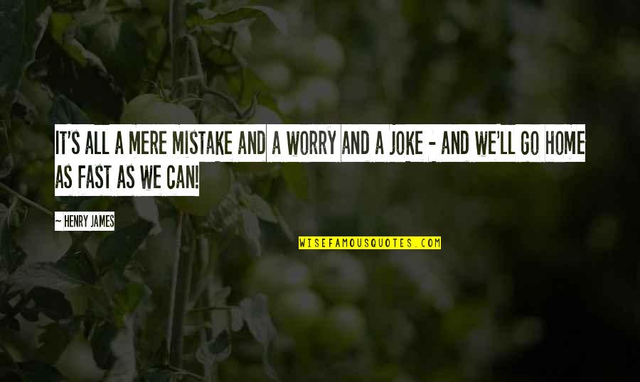 Princesa Mecanica Quotes By Henry James: It's all a mere mistake and a worry