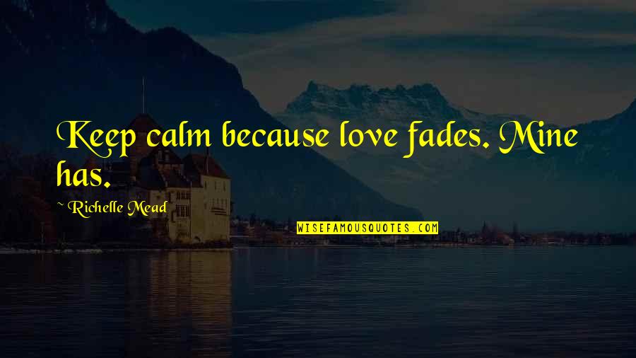 Princesa Quotes By Richelle Mead: Keep calm because love fades. Mine has.