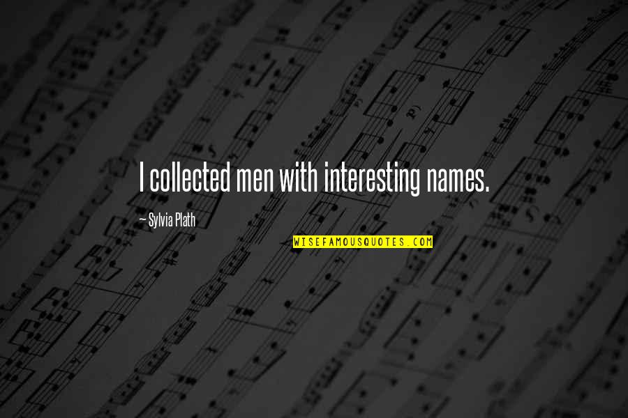 Princesa Quotes By Sylvia Plath: I collected men with interesting names.