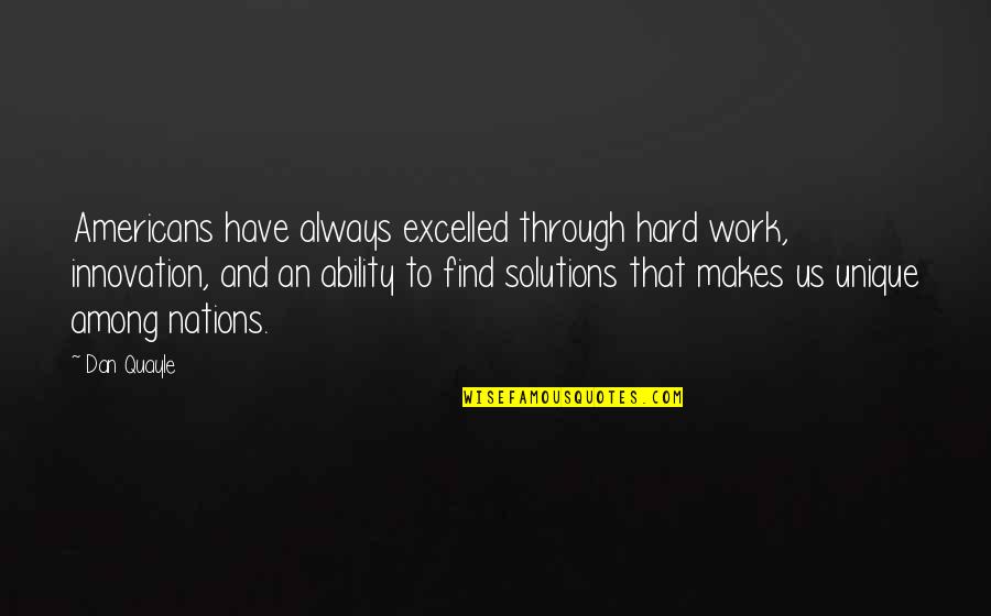 Princesas Film Quotes By Dan Quayle: Americans have always excelled through hard work, innovation,