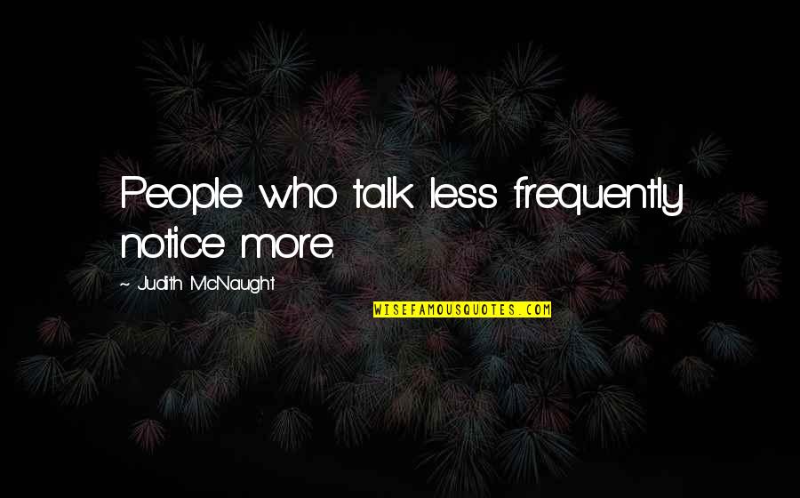 Princess Amidala Quotes By Judith McNaught: People who talk less frequently notice more.