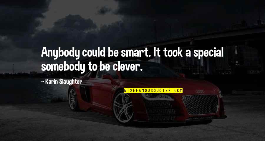 Princess And Daddy Quotes By Karin Slaughter: Anybody could be smart. It took a special Princess And Daddy Quotes By Karin Slaughter: Anybody could be smart. It took a special