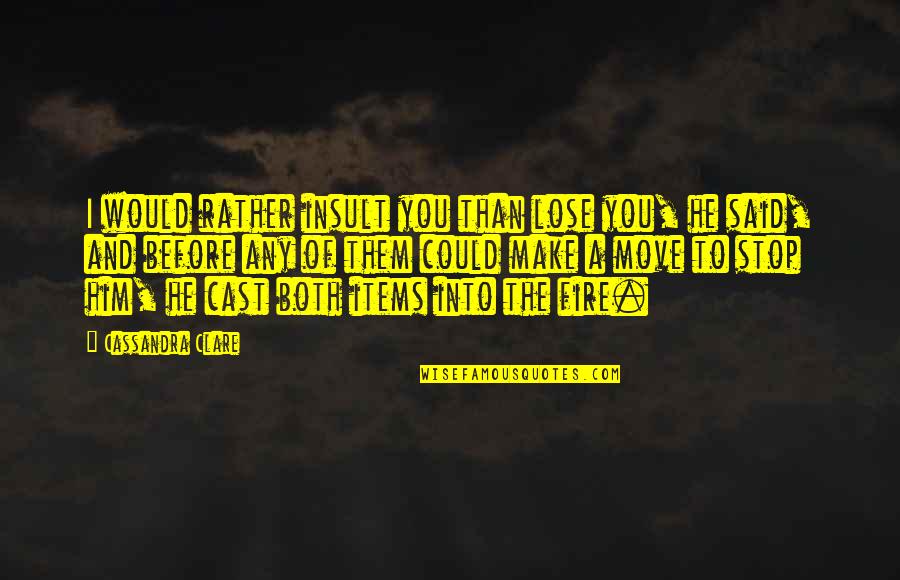 Princess And I Quotes By Cassandra Clare: I would rather insult you than lose you, Princess And I Quotes By Cassandra Clare: I would rather insult you than lose you,