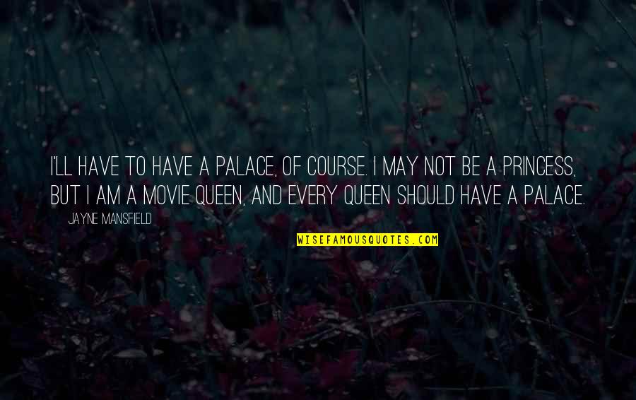 Princess And I Quotes By Jayne Mansfield: I'll have to have a palace, of course. Princess And I Quotes By Jayne Mansfield: I'll have to have a palace, of course.