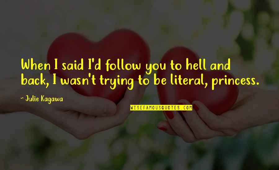 Princess And I Quotes By Julie Kagawa: When I said I'd follow you to hell Princess And I Quotes By Julie Kagawa: When I said I'd follow you to hell