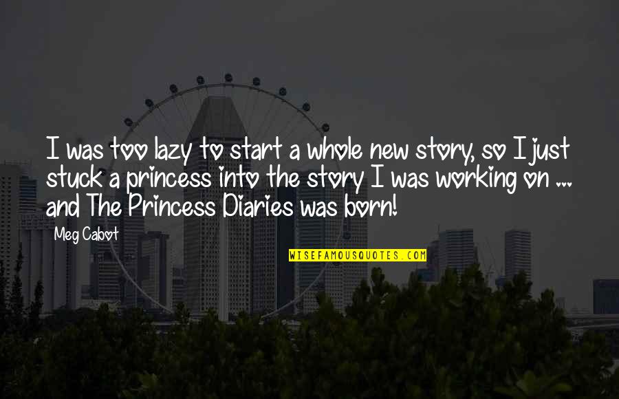Princess And I Quotes By Meg Cabot: I was too lazy to start a whole Princess And I Quotes By Meg Cabot: I was too lazy to start a whole