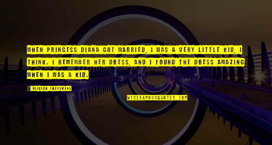 Princess And I Quotes By Olivier Theyskens: When Princess Diana got married, I was a Princess And I Quotes By Olivier Theyskens: When Princess Diana got married, I was a